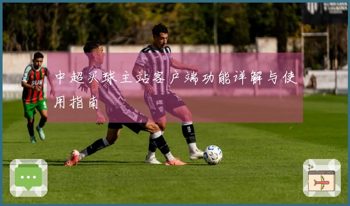 中超买球主站客户端功能详解与使用指南