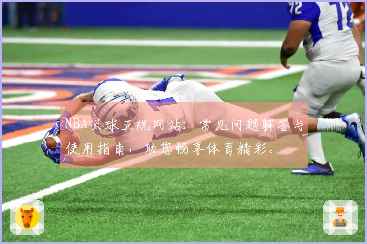 NBA买球正规网站：常见问题解答与使用指南，助您畅享体育精彩。